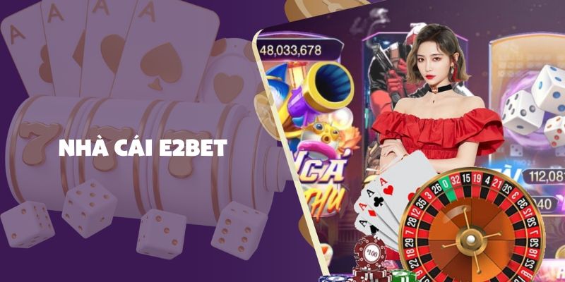Khám Phá Thế Giới Của E2bet - Trải Nghiệm Đỉnh Cao